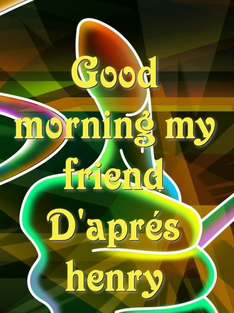Good morning my friend D'aprés henry Text Wallpaper