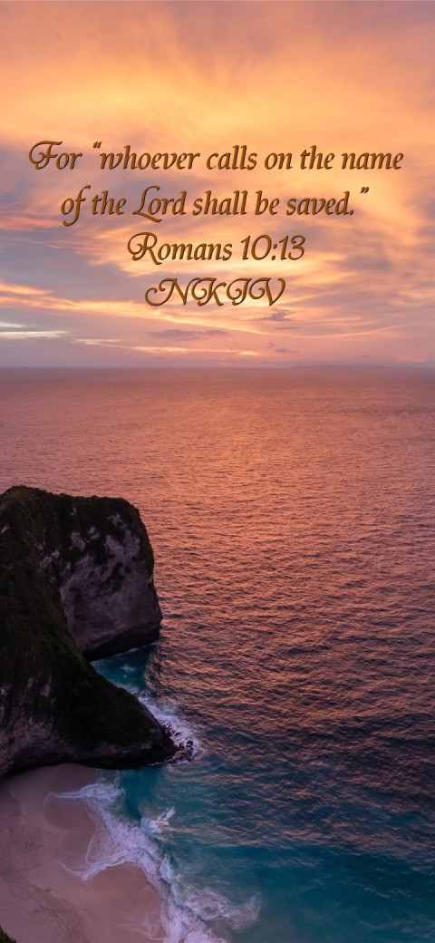 

For “whoever calls on the name
of the Lord shall be saved.”
Romans 10:13
NKJV Text Wallpaper