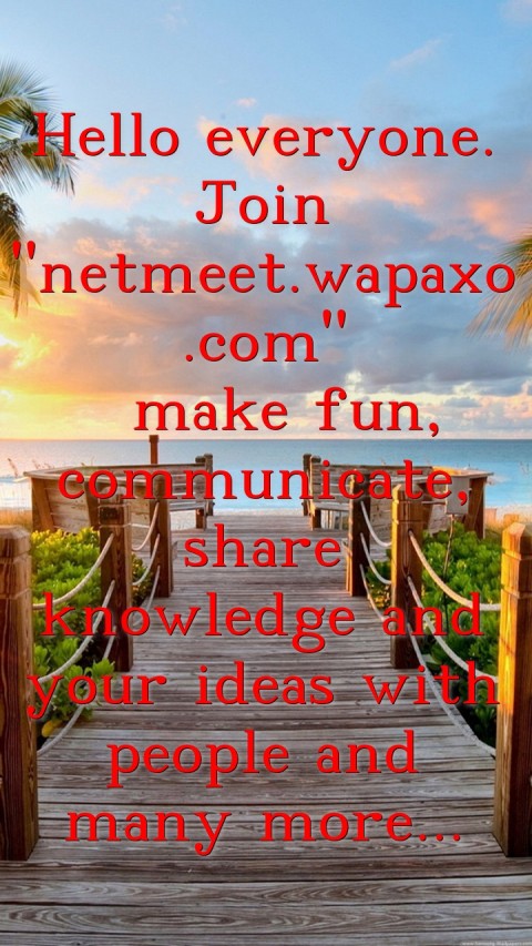 Hello everyone. Join "netmeet.wapaxo .com"
  make fun, communicate, share knowledge and your ideas with people and many more... Text Wallpaper