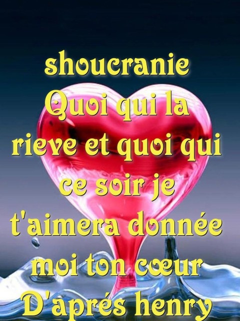 shoucranie Quoi qui la rieve et quoi qui ce soir je t'aimera donnée moi ton cœur D'aprés henry Text Wallpaper