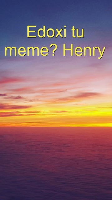 Edoxi tu meme? Henry  Text Wallpaper