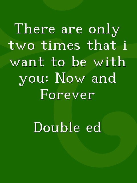 There are only two times that i want to be with you: Now and Forever

Double ed Text Wallpaper