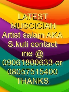 LATEST MUSCICIAN
Artist salam AKA
S.kuti contact me @
09061800633 or
08057515400
THANKS  Text Wallpaper