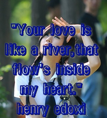 "Your love is like a river,that flow's inside my heart." henry edoxi

By claywalkER  Text Wallpaper
