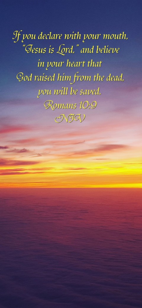 
If you declare with your mouth,
“Jesus is Lord,” and believe
in your heart that
God raised him from the dead,
you will be saved.
Romans 10:9
NIV Text Wallpaper