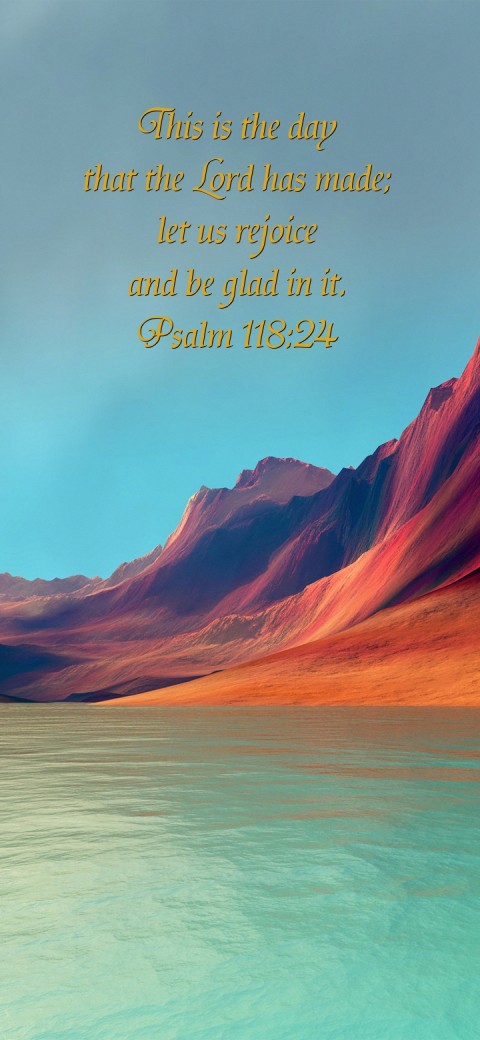 
This is the day
that the Lord has made;
let us rejoice
 and be glad in it.
Psalm 118:24 Text Wallpaper