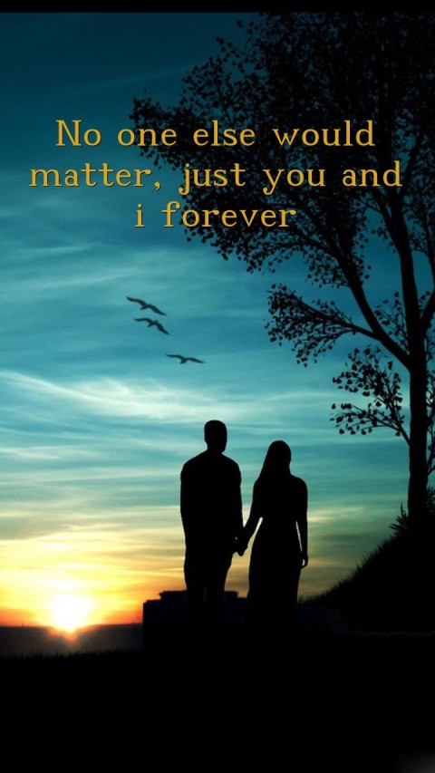 

No one else would matter, just you and i forever Text Wallpaper