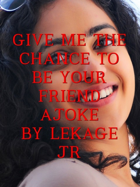 GIVE ME THE CHANCE TO BE YOUR FRIEND AJOKE 
BY LEKAGE JR Text Wallpaper