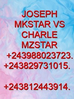 JOSEPH MKSTAR VS CHARLE MZSTAR 
+243988023723. +243829731015.  
+243812443914.   Text Wallpaper