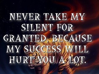 NEVER TAKE MY SILENT FOR GRANTED, BECAUSE MY SUCCESS WILL HURT YOU A LOT. Text Wallpaper
