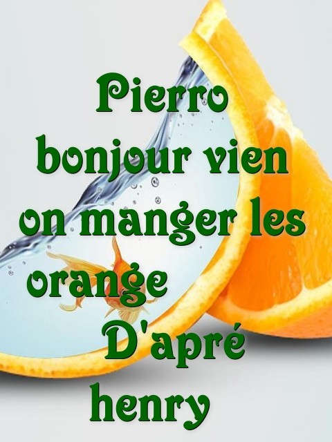 Pierro bonjour vien on manger les orange         D'apré henry   Text Wallpaper