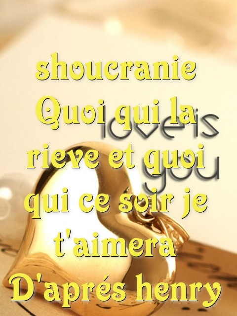 shoucranie Quoi qui la rieve et quoi qui ce soir je t'aimera D'aprés henry Text Wallpaper
