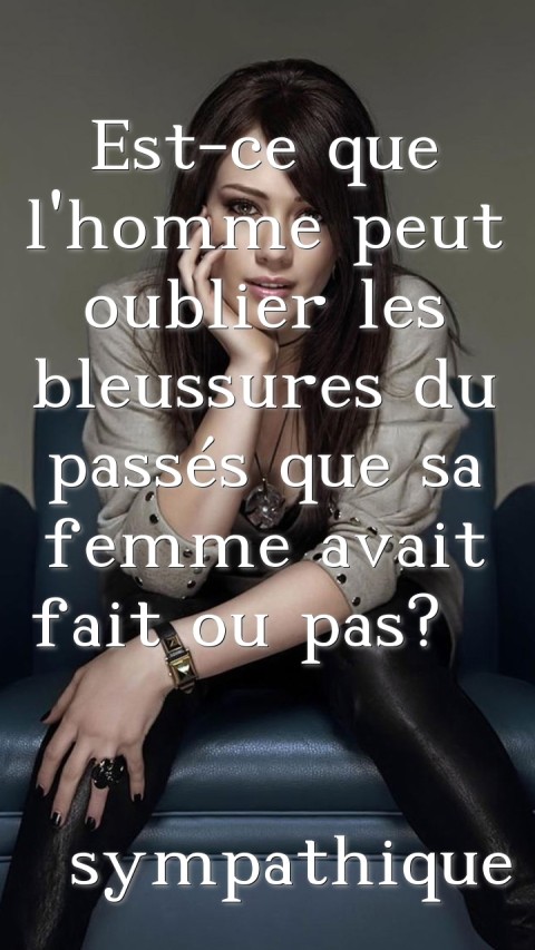 Est-ce que l'homme peut oublier les bleussures du passés que sa femme avait fait ou pas?                       sympathique Text Wallpaper